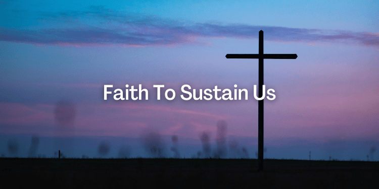 Faith To Sustain Us